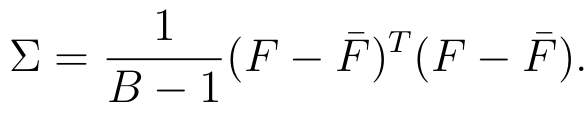 Σ= 1 / (B−1) (F − F̄ )^T (F − F̄ ).
